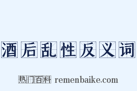 酒后乱性反义词是什么意思的图片